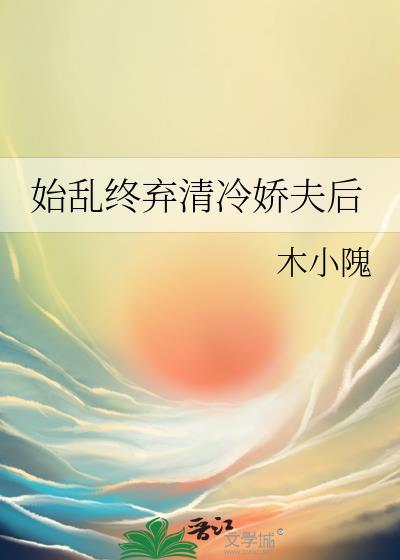 始乱终弃清冷首辅后 文学网