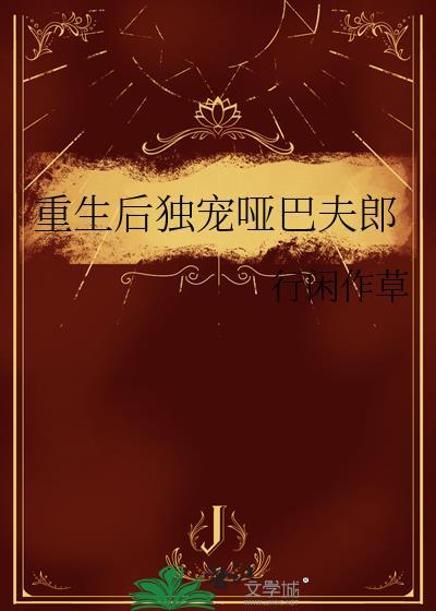 重生后独宠哑巴夫郎番外TXT
