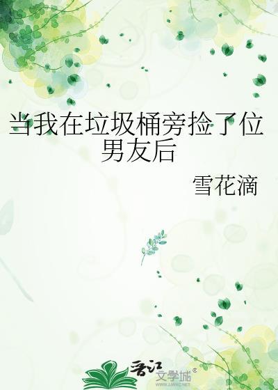 我在垃圾桶旁边捡到了男朋友txt