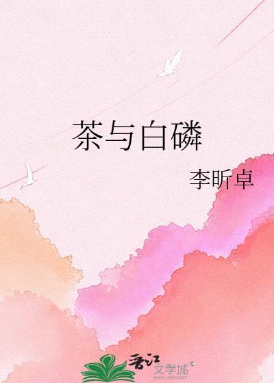 茶与白磷by李昕卓txt