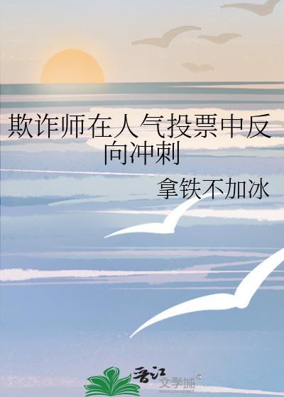 欺诈师在人气投票中反向冲刺全文