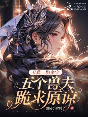 丑雌一胎多宝五个兽夫跪求原谅墨镜小黄鸭