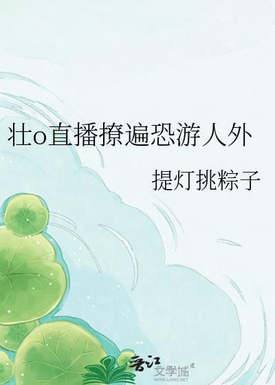 壮o直播撩遍恐游人外笔趣阁