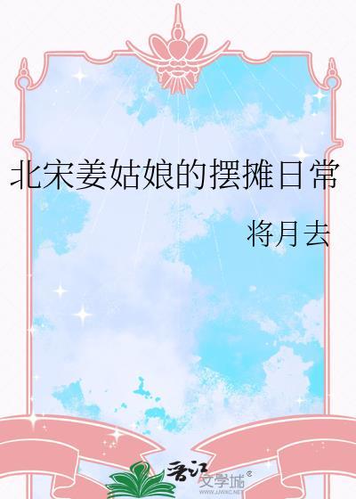 北宋姜姑娘的摆摊日常 将月去 免费