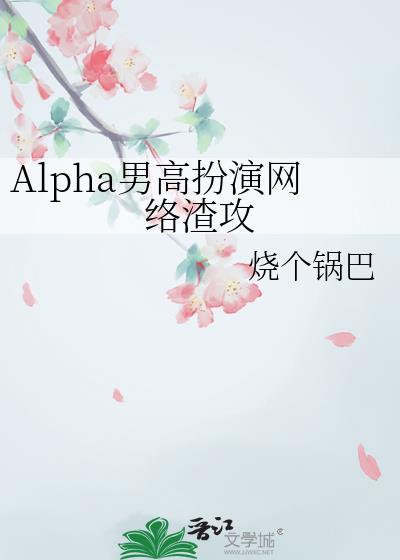 Alpha男高扮演网络渣攻